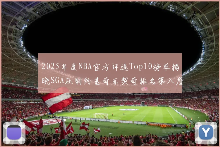 2025年度NBA官方评选Top10榜单揭晓SGA压制约基奇东契奇排名第八詹姆斯杜兰特均未入选