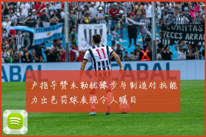 卢指导赞米勒犹豫步与制造对抗能力出色罚球表现令人瞩目