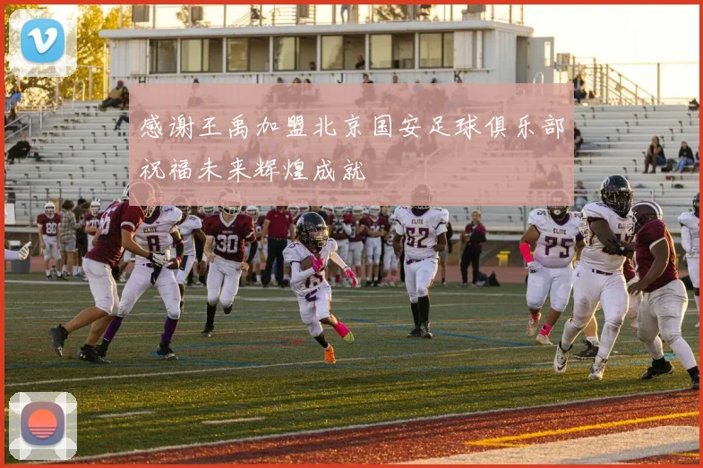感谢王禹加盟北京国安足球俱乐部祝福未来辉煌成就