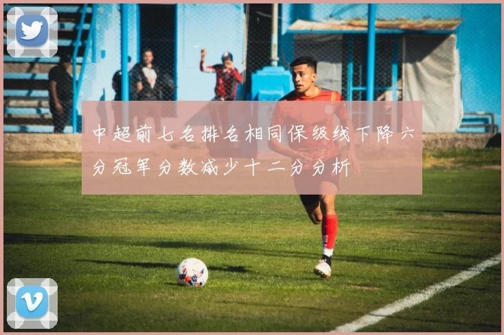 中超前七名排名相同保级线下降六分冠军分数减少十二分分析