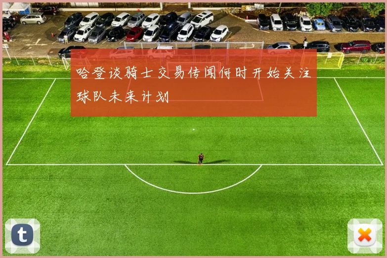哈登谈骑士交易传闻何时开始关注球队未来计划