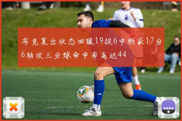 布克复出状态回暖19投6中斩获17分6助攻三分球命中率高达44